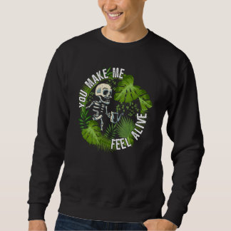 You make me feel alive   plants sweatshirt