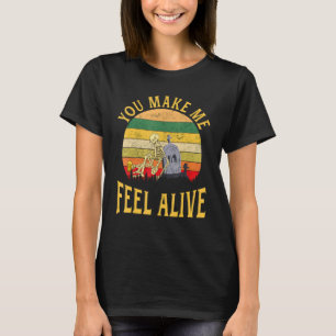 You Make Me Feel Alive T-Shirt