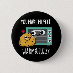 You Make Me Feel Warm And Fuzzy Oven Pun Dark BG 6 Cm Round Badge