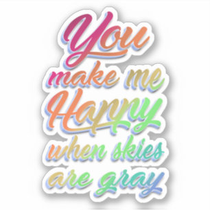 You make me Happy when skies are gray   Rainbow
