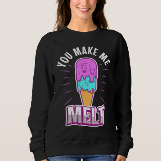 You make me melt 3 sweatshirt