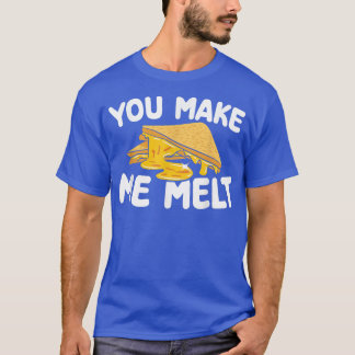 You Make Me Melt Baking Pastry Grilled Cheese Sand T-Shirt