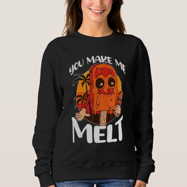 You Make Me Melt Ice Cream Popsicle Sweatshirt (Front)