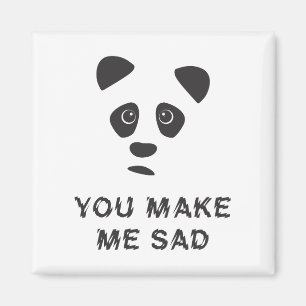 You make me sad. Sad panda. Magnet