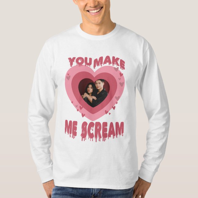 You make me scream(Pls read description) T-Shirt (Front)