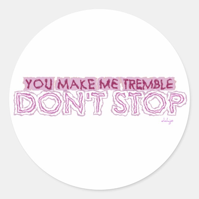 YOU MAKE ME TREMBLE DON'T STOP CLASSIC ROUND STICKER (Front)