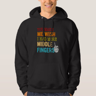 You Make Me Wish I Had More Middle Fingers Hoodie