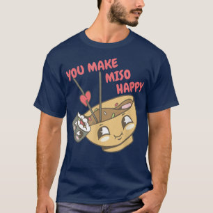 You Make Miso Happy Sushi Japanese Food For Girl A T-Shirt