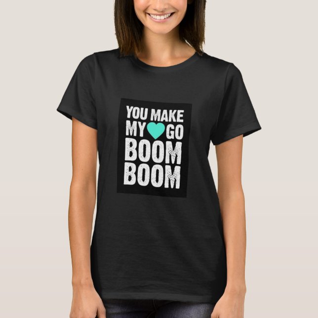 **YOU MAKE MY HEART GO BOOM BOOM** T-SHIRT (Front)
