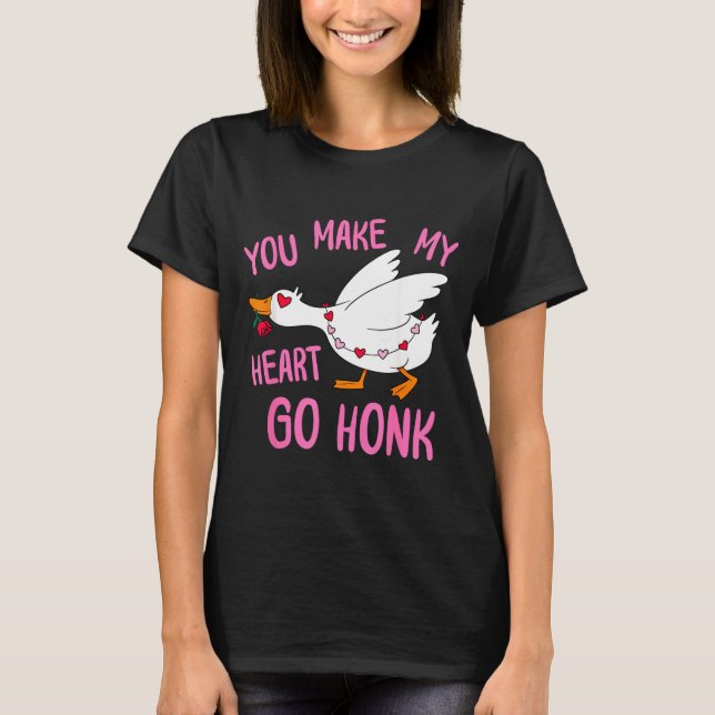 You Make My Heart Go Honk Funny Goose Valentine Sa T-Shirt (Front)