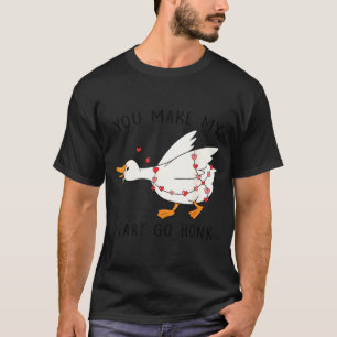 You Make My Heart Go Honk Funny Goose Valentine  T-Shirt