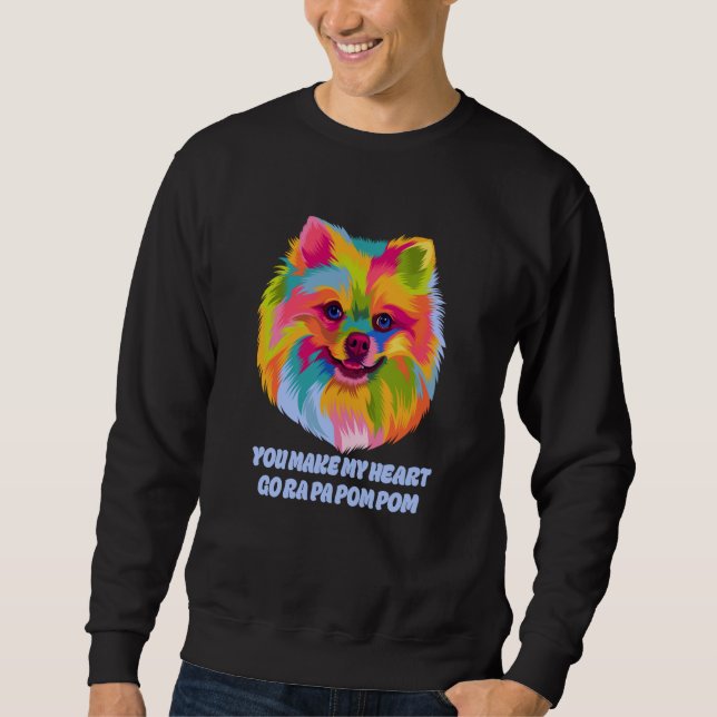 You Make My Heart Go Ra Pa Pom Pom Pomeranian Humo Sweatshirt (Front)