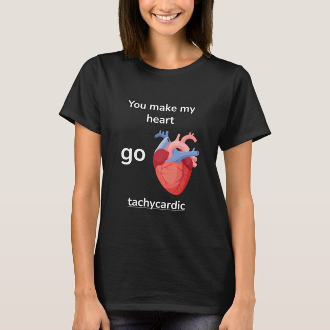 You Make My Heart Go Tachycardic Cardiology Pun Gr T-Shirt (Front)