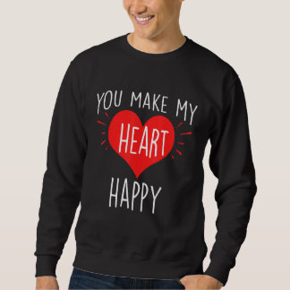 You Make My Heart Happy  Happy Valentine Sweatshirt