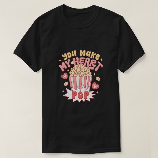 You Make My Heart Pop T-Shirt (Design Front)