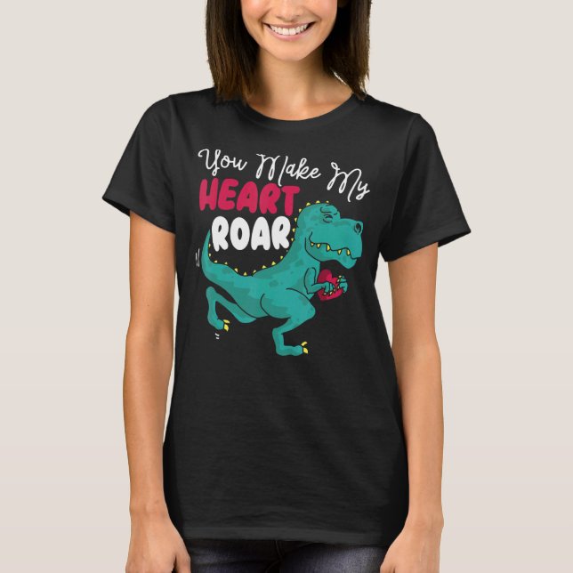 You Make My Heart Roar Dino Paleontologist Dinosau T-Shirt (Front)