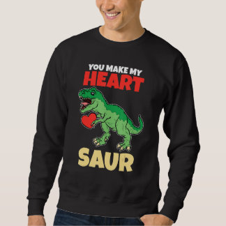 You Make My Heart Saur Valentines Day   Dinosaur R Sweatshirt