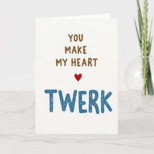 You Make My Heart Twerk Card