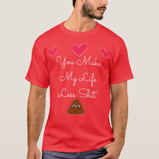 You Make My Life Less Funny Valentines Day Quote 1 T-Shirt