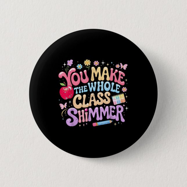 You Make The Whole Cl Shimmer Cute School Gift _1  6 Cm Round Badge (Front)