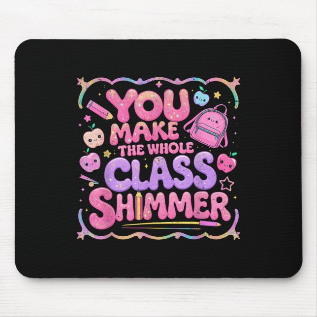 You Make The Whole Cl Shimmer Cute School Gift  Mouse Pad (Front)