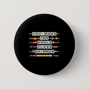 You Make The Whole Cl Shimmer Teacher Back To Scho 6 Cm Round Badge