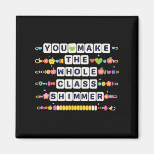 You Make The Whole Cl Shimmer Teacher Back To Scho Magnet