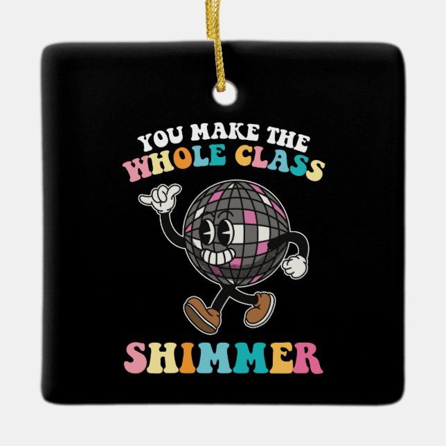 You Make The Whole Class Shimmer Groovy Retro Ceramic Ornament (Front)