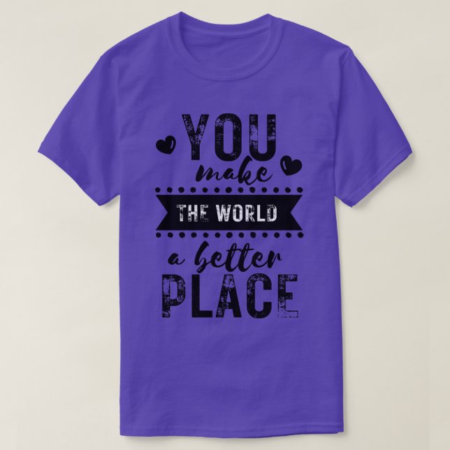 You make the world a better place 2 T-Shirt (Design Front)