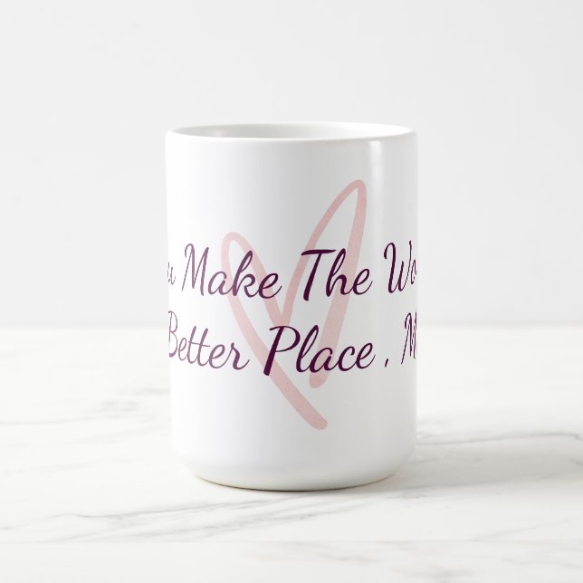 You Make The World A Better Place Appreciation  Coffee Mug (Center)