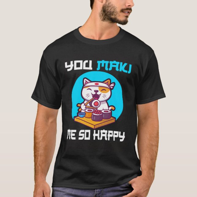 You Maki me so happy sushi Japan cat saying T-Shirt (Front)