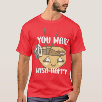 You Maki Miso Happy Japanese Noodles Sushi Lovers  T-Shirt