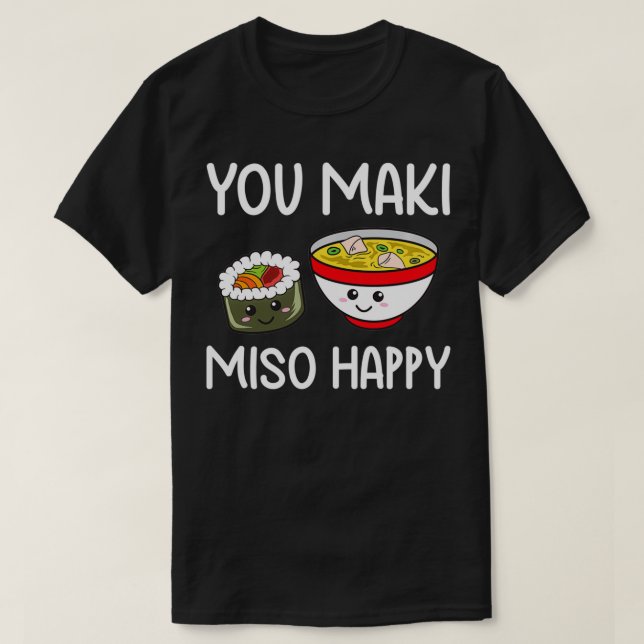 You Maki Miso Happy Outfit Sushi Lover Gifts Funny T-Shirt (Design Front)