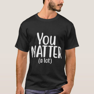 You Matter A lot Kindness T-Shirt