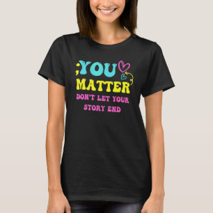 You Matter Don't Let Your Story End Mental Health T-Shirt
