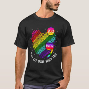 You Matter Don't Let Your Story End Supportive Lgb T-Shirt