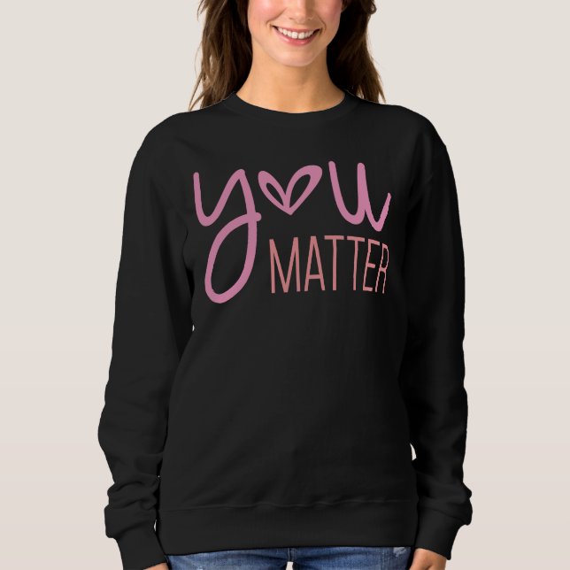 You Matter, Inspirational  Sweatshirt (Front)