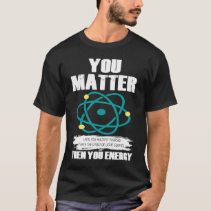 You Matter Physicist Science Teacher Math Nerd Men T-Shirt