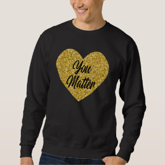 You Matter Positive Sayings Women You Matter Menta Sweatshirt