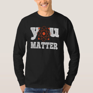 You Matter Science Teacher Chemistry Biology Kindn T-Shirt