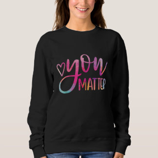 You Matter Semicolon Heart Mental Health Awareness Sweatshirt