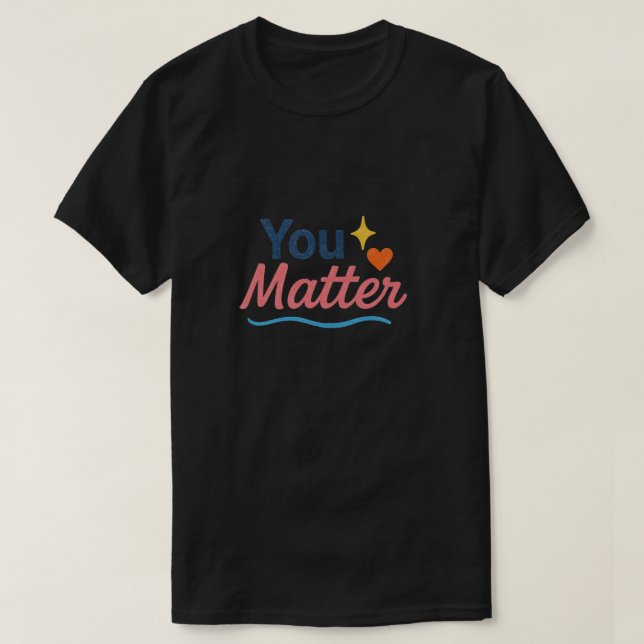 You Matter. T-Shirt (Design Front)