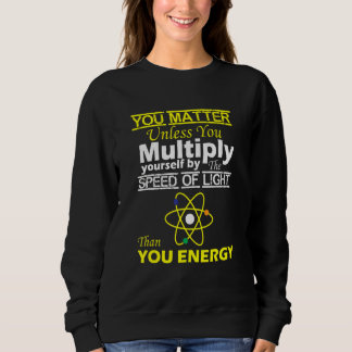 You Matter Than You Energy  Physics Sweatshirt