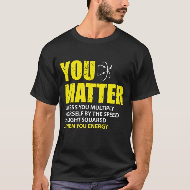 You Matter Then You Energy Funny Physics Lovers T-Shirt (Front)