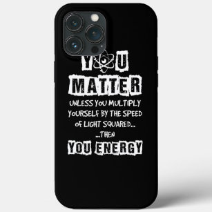 You Matter Then You Energy Funny Physics Science iPhone 13 Pro Max Case