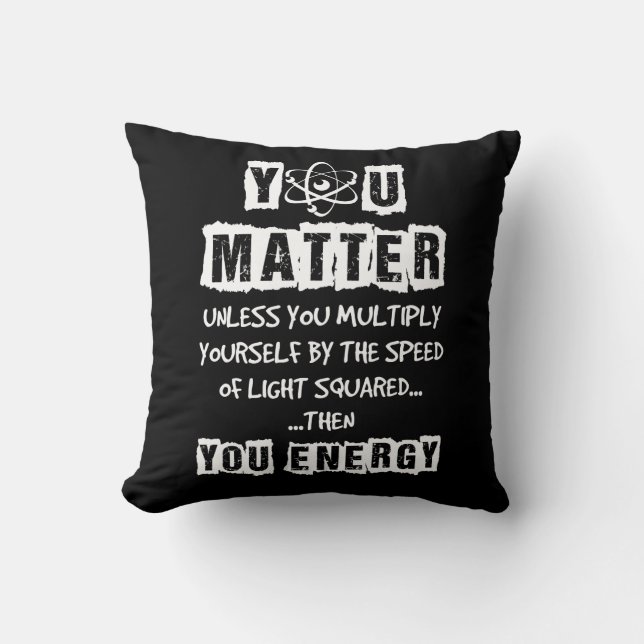 You Matter Then You Energy Funny Physics Science Cushion (Front)