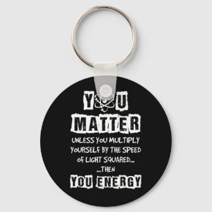 You Matter Then You Energy Funny Physics Science Key Ring