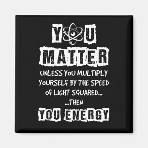You Matter Then You Energy Funny Physics Science Magnet