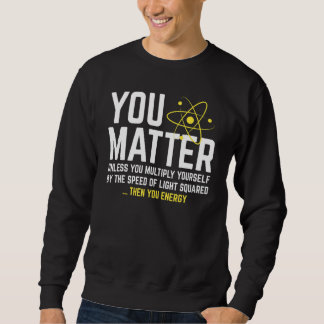 You Matter Then You Energy Sweatshirt