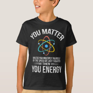 You Matter Then You Energy T-Shirt
